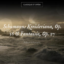 Schumann: Kreisleriana, Op. 16 & Fantaisie, Op. 17