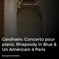 Gershwin: Concerto pour piano, Rhapsody in Blue & Un Américain à Paris