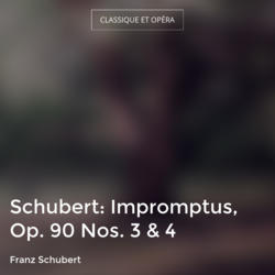 Schubert: Impromptus, Op. 90 Nos. 3 & 4