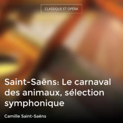 Saint-Saëns: Le carnaval des animaux, sélection symphonique