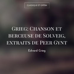 Grieg: Chanson et berceuse de Solveig, extraits de Peer Gynt