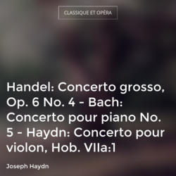 Handel: Concerto grosso, Op. 6 No. 4 - Bach: Concerto pour piano No. 5 - Haydn: Concerto pour violon, Hob. VIIa:1