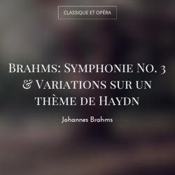 Brahms: Symphonie No. 3 & Variations sur un thème de Haydn