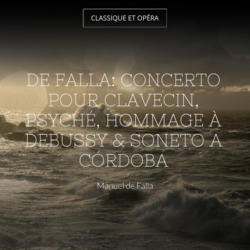 De Falla: Concerto pour clavecin, Psyché, Hommage à Debussy & Soneto a Córdoba