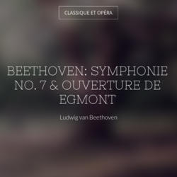 Beethoven: Symphonie No. 7 & Ouverture de Egmont