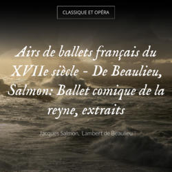 Airs de ballets français du XVIIe siècle - De Beaulieu, Salmon: Ballet comique de la reyne, extraits