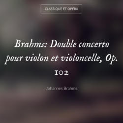 Brahms: Double concerto pour violon et violoncelle, Op. 102