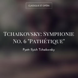 Tchaikovsky: Symphonie No. 6 "Pathétique"
