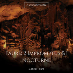Fauré: 2 Impromptus & 1 Nocturne
