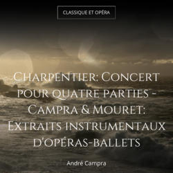 Charpentier: Concert pour quatre parties - Campra & Mouret: Extraits instrumentaux d'opéras-ballets