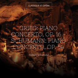 Grieg: Piano Concerto, Op. 16 - Schumann: Piano Concerto, Op. 54