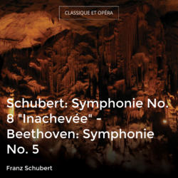 Schubert: Symphonie No. 8 "Inachevée" - Beethoven: Symphonie No. 5