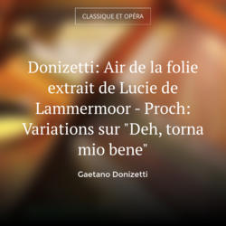 Donizetti: Air de la folie extrait de Lucie de Lammermoor - Proch: Variations sur "Deh, torna mio bene"