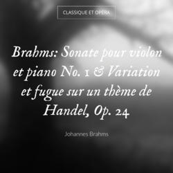 Brahms: Sonate pour violon et piano No. 1 & Variation et fugue sur un thème de Handel, Op. 24