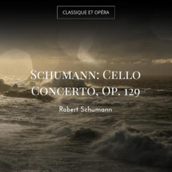 Schumann: Cello Concerto, Op. 129