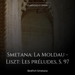 Smetana: La Moldau - Liszt: Les préludes, S. 97