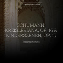 Schumann: Kreisleriana, Op. 16 & Kinderszenen, Op. 15