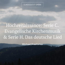 Hochrenaissance: Serie C. Evangelische Kirchenmusik & Serie H. Das deutsche Lied