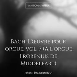 Bach: L'œuvre pour orgue, vol. 7 (À l'orgue Frobenius de Middelfart)