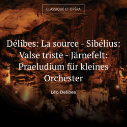 Délibes: La source - Sibélius: Valse triste - Järnefelt: Praeludium für kleines Orchester