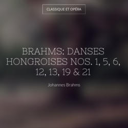 Brahms: Danses hongroises Nos. 1, 5, 6, 12, 13, 19 & 21