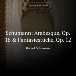 Schumann: Arabesque, Op. 18 & Fantasiestücke, Op. 12
