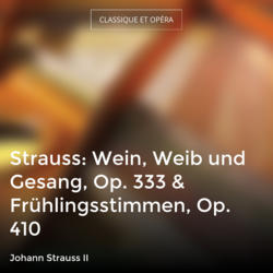 Strauss: Wein, Weib und Gesang, Op. 333 & Frühlingsstimmen, Op. 410