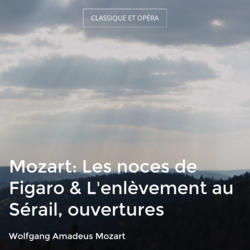 Mozart: Les noces de Figaro & L'enlèvement au Sérail, ouvertures