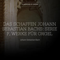 Das Schaffen Johann Sebastian Bachs: Serie F, Werke Für Orgel