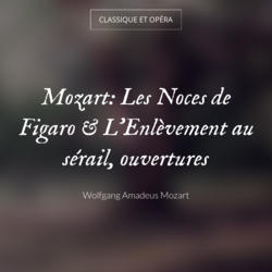 Mozart: Les Noces de Figaro & L'Enlèvement au sérail, ouvertures