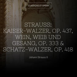 Strauss: Kaiser-Walzer, Op. 437, Wein, Weib und Gesang, Op. 333 & Schatz-Walzer, Op. 418