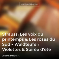 Strauss: Les voix du printemps & Les roses du Sud - Waldteufel: Violettes & Soirée d'été