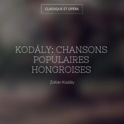 Kodály: Chansons populaires hongroises