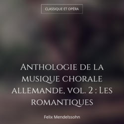 Anthologie de la musique chorale allemande, vol. 2 : Les romantiques