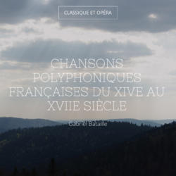Chansons polyphoniques françaises du XIVe au XVIIe siècle