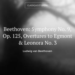 Beethoven: Symphony No. 9, Op. 125, Overtures to Egmont & Leonora No. 3