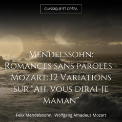 Mendelssohn: Romances sans paroles - Mozart: 12 Variations sur "Ah, vous dirai-je maman"