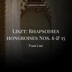 Liszt: Rhapsodies hongroises Nos. 6 & 15