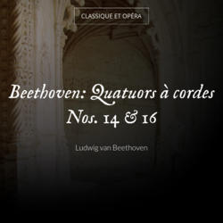 Beethoven: Quatuors à cordes Nos. 14 & 16