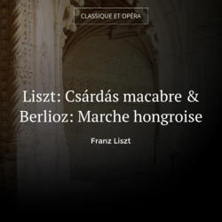 Liszt: Csárdás macabre & Berlioz: Marche hongroise