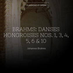 Brahms: Danses hongroises Nos. 1, 3, 4, 5, 6 & 10