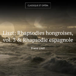 Liszt: Rhapsodies hongroises, vol. 3 & Rhapsodie espagnole