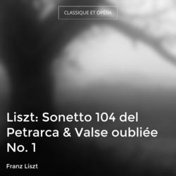 Liszt: Sonetto 104 del Petrarca & Valse oubliée No. 1