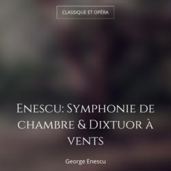 Enescu: Symphonie de chambre & Dixtuor à vents