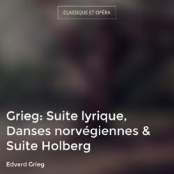 Grieg: Suite lyrique, Danses norvégiennes & Suite Holberg
