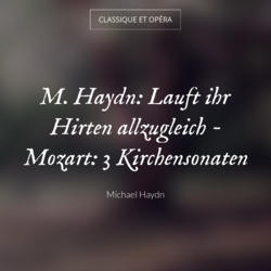 M. Haydn: Lauft ihr Hirten allzugleich - Mozart: 3 Kirchensonaten