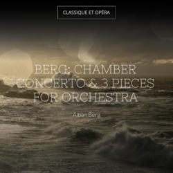 Berg: Chamber Concerto & 3 Pieces for Orchestra