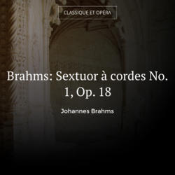 Brahms: Sextuor à cordes No. 1, Op. 18