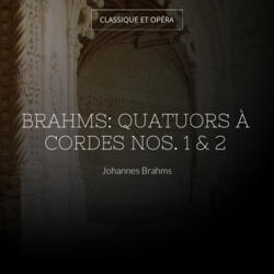 Brahms: Quatuors à cordes Nos. 1 & 2
