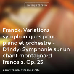 Franck: Variations symphoniques pour piano et orchestre - D'Indy: Symphonie sur un chant montagnard français, Op. 25